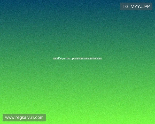 全面解析Kaiyun开云app网址的最新更新版本，帮助用户快速访问官方平台